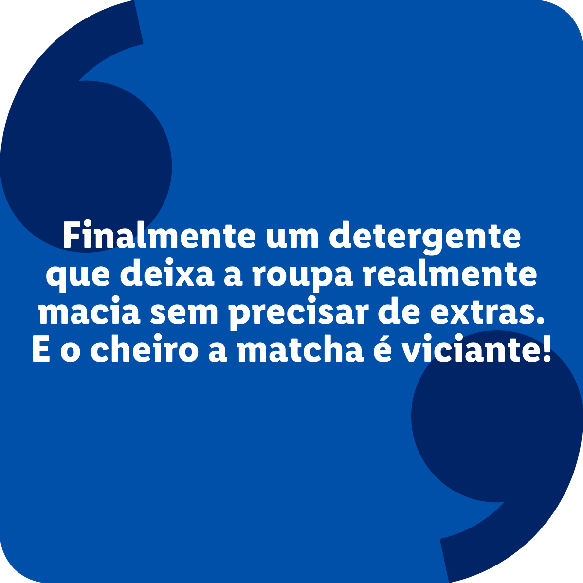 Citação de cliente sobre um detergente que deixa a roupa macia e com cheiro a matcha.