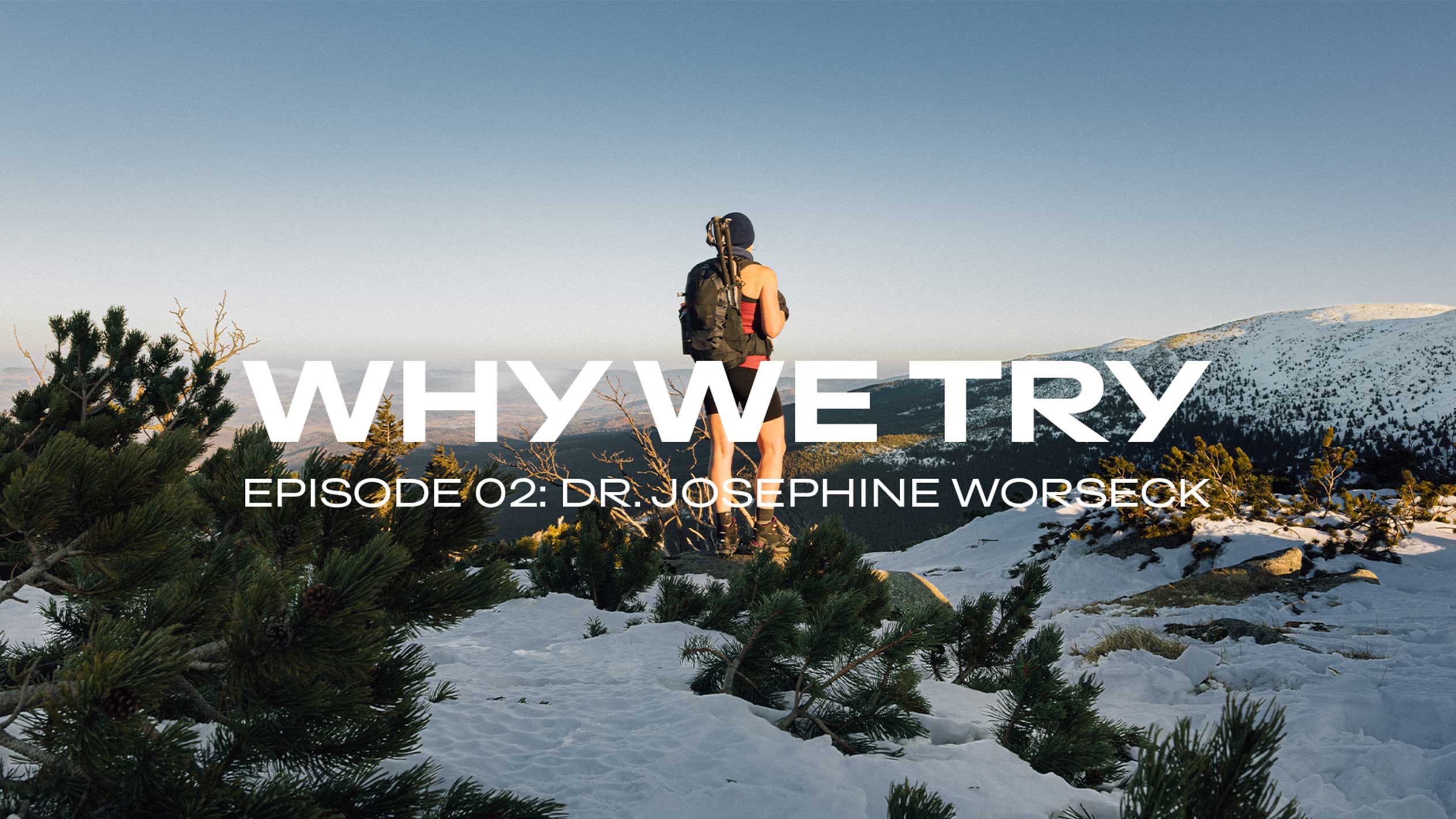 Caminhante em montanha nevada, texto: « WHY WE TRY, EPISÓDIO 02: DR. JOSEPHINE WORSECK »